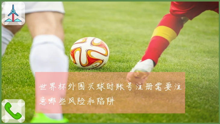 世界杯外围买球时账号注册需要注意哪些风险和陷阱